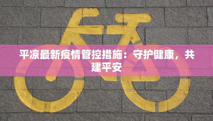 平凉最新疫情管控措施：守护健康，共建平安