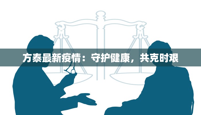 方泰最新疫情：守护健康，共克时艰