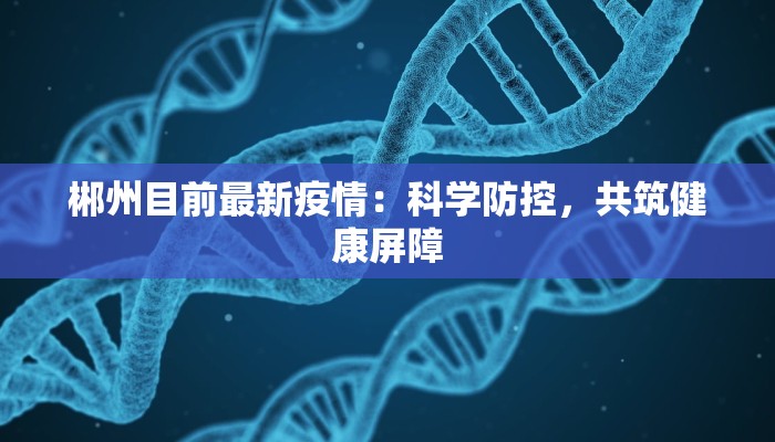 郴州目前最新疫情：科学防控，共筑健康屏障