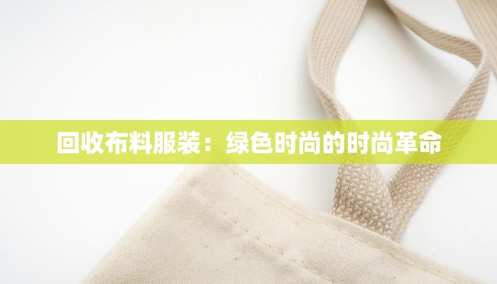 回收布料服装：绿色时尚的时尚革命