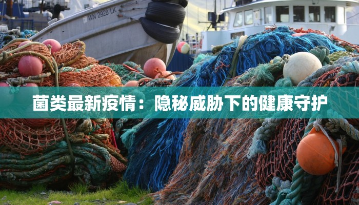 菌类最新疫情：隐秘威胁下的健康守护
