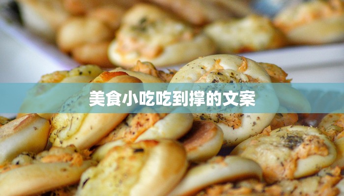美食小吃吃到撑的文案 美食小吃吃到撑的文案